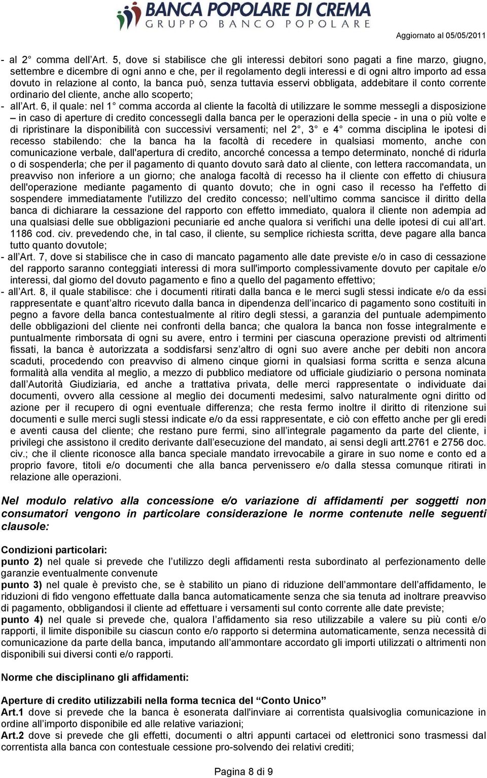 in relazione al conto, la banca può, senza tuttavia esservi obbligata, addebitare il conto corrente ordinario del cliente, anche allo scoperto; - all Art.