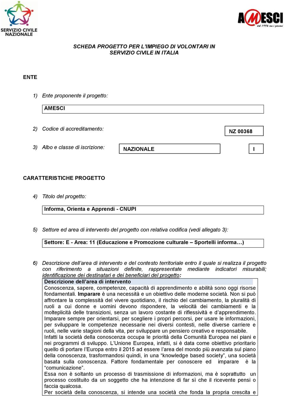 Area: 11 (Educazione e Promozione culturale Sportelli informa ) 6) Descrizione dell area di intervento e del contesto territoriale entro il quale si realizza il progetto con riferimento a situazioni