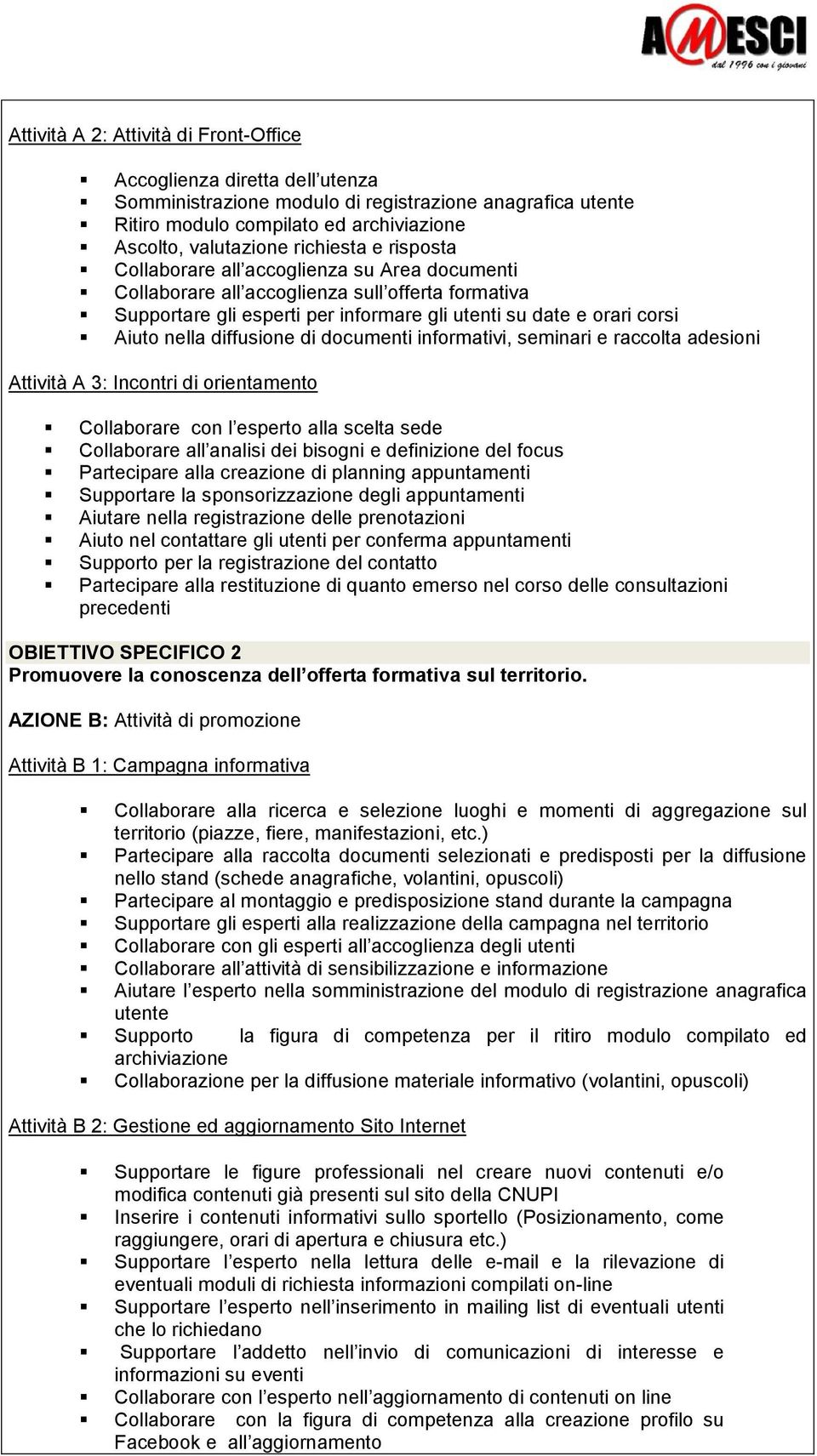 diffusione di documenti informativi, seminari e raccolta adesioni Attività A 3: Incontri di orientamento Collaborare con l esperto alla scelta sede Collaborare all analisi dei bisogni e definizione