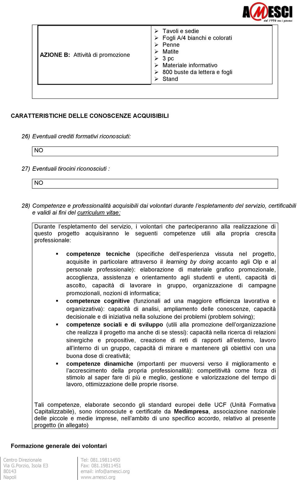 e validi ai fini del curriculum vitae: Durante l espletamento del servizio, i volontari che parteciperanno alla realizzazione di questo progetto acquisiranno le seguenti competenze utili alla propria