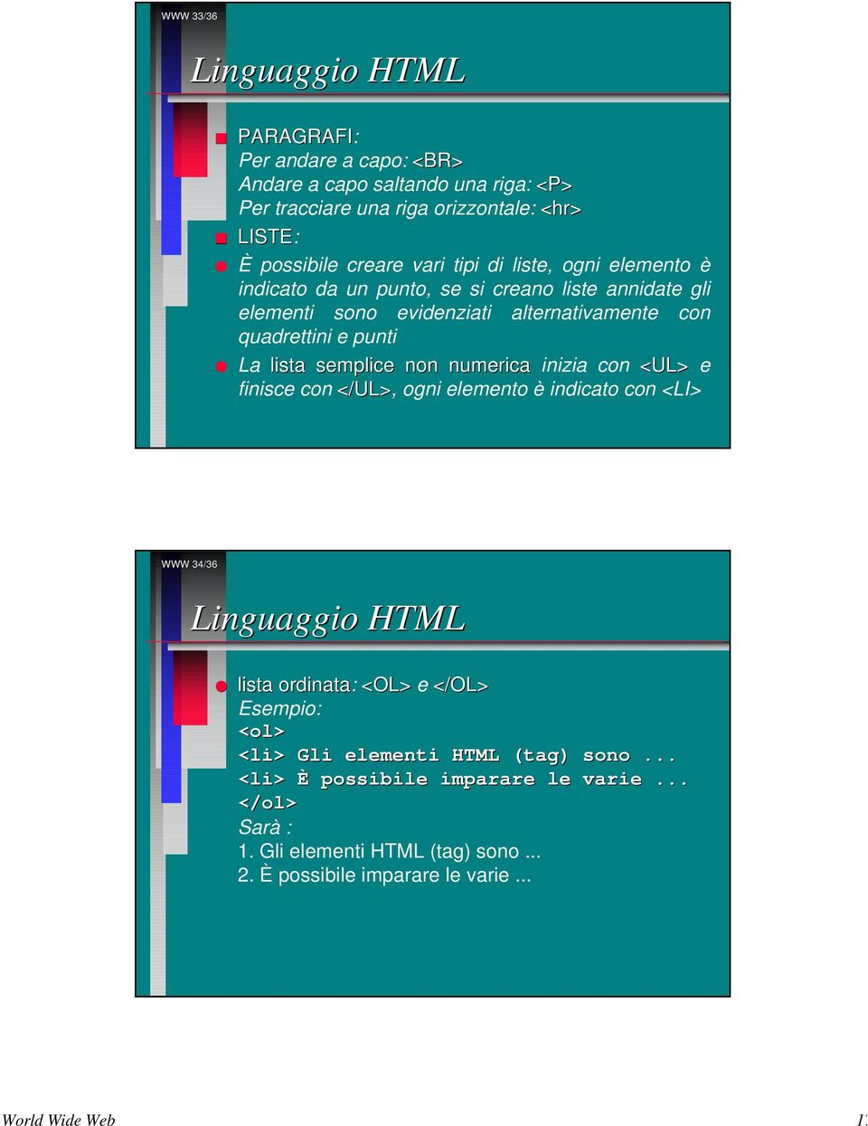 non numerica inizia con <UL> e finisce con </UL>, ogni elemento è indicato con <LI> WWW 34/36 lista ordinata: <OL> e </OL> Esempio: <ol> <li> Gli elementi HTML