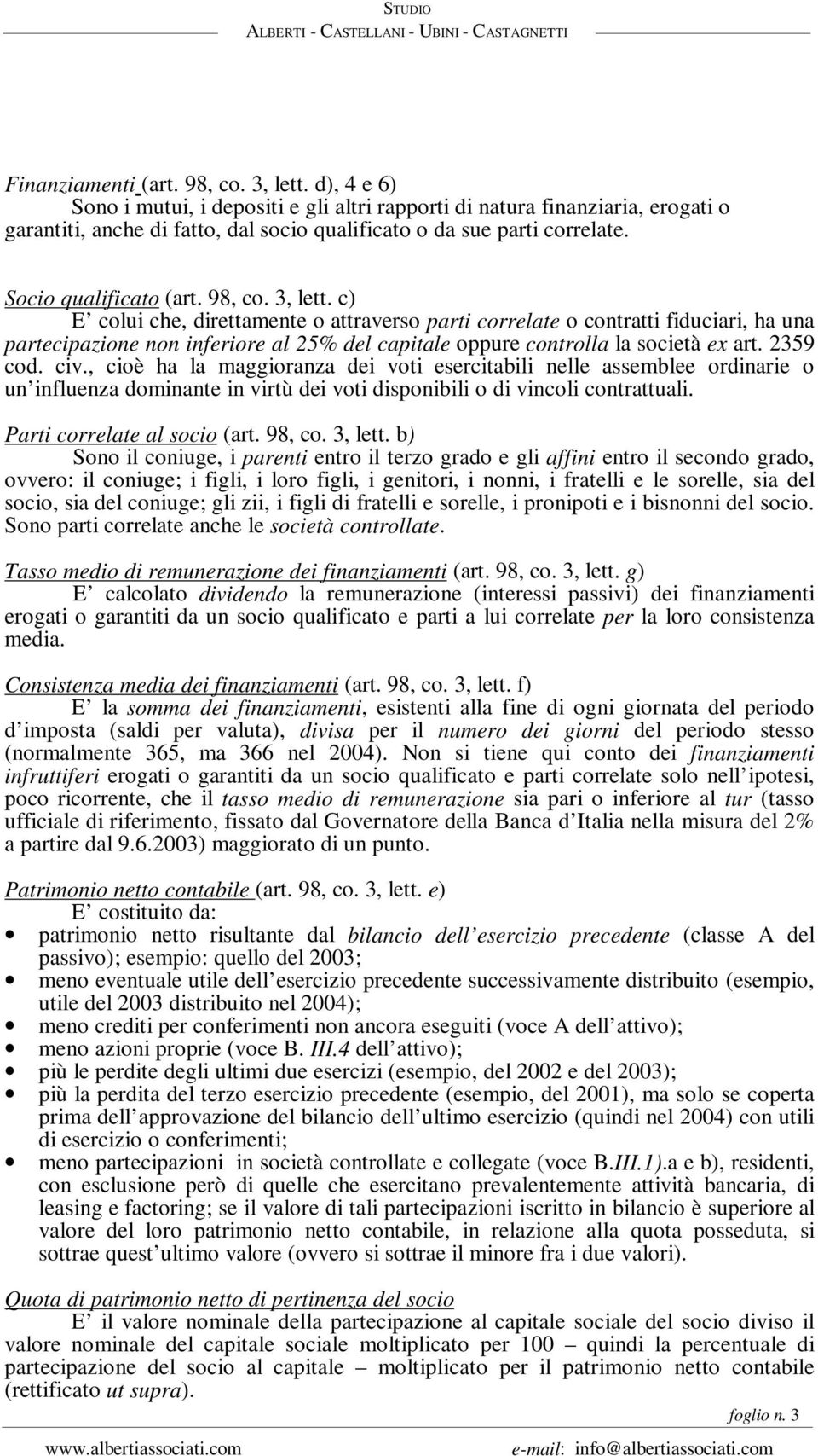 3, lett. c) E colui che, direttamente o attraverso parti correlate o contratti fiduciari, ha una partecipazione non inferiore al 25% del capitale oppure controlla la società ex art. 2359 cod. civ.