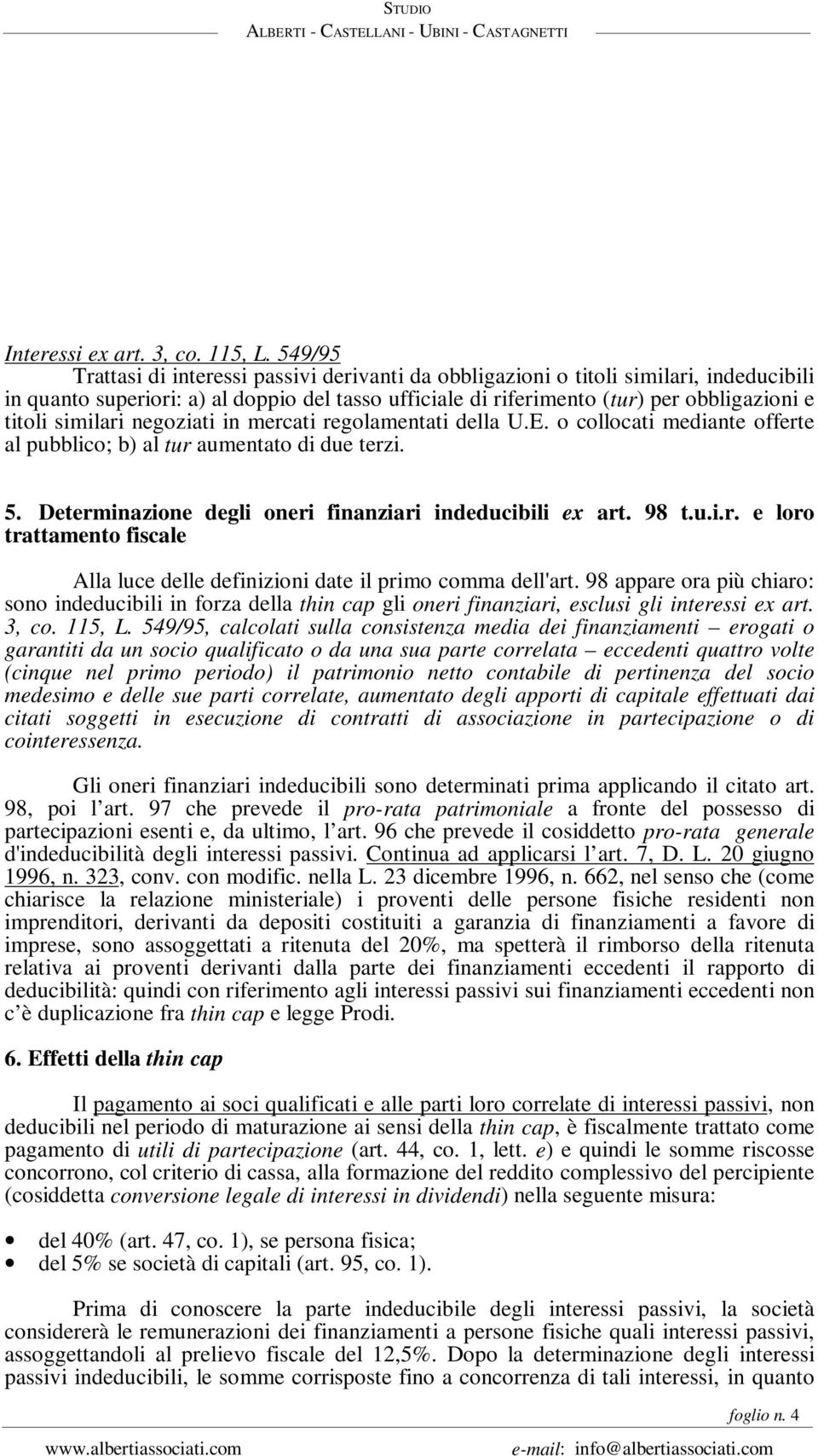 similari negoziati in mercati regolamentati della U.E. o collocati mediante offerte al pubblico; b) al tur aumentato di due terzi. 5. Determinazione degli oneri finanziari indeducibili ex art. 98 t.u.i.r. e loro trattamento fiscale Alla luce delle definizioni date il primo comma dell'art.