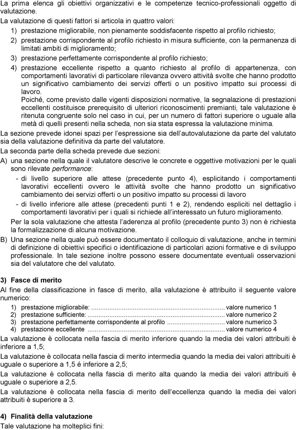 richiesto in misura sufficiente, con la permanenza di limitati ambiti di miglioramento; 3) prestazione perfettamente corrispondente al profilo richiesto; 4) prestazione eccellente rispetto a quanto