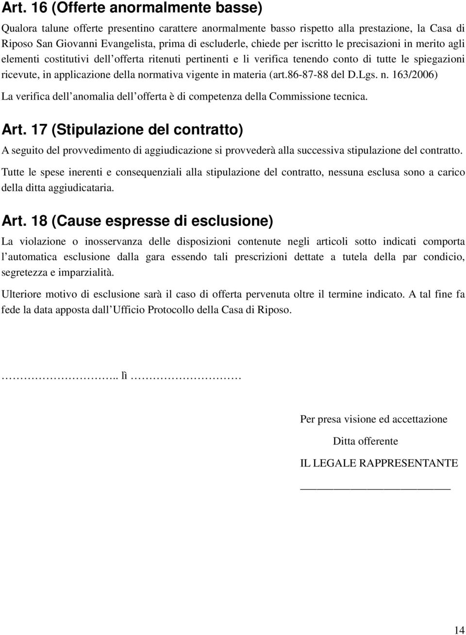 in materia (art.86-87-88 del D.Lgs. n. 163/2006) La verifica dell anomalia dell offerta è di competenza della Commissione tecnica. Art.