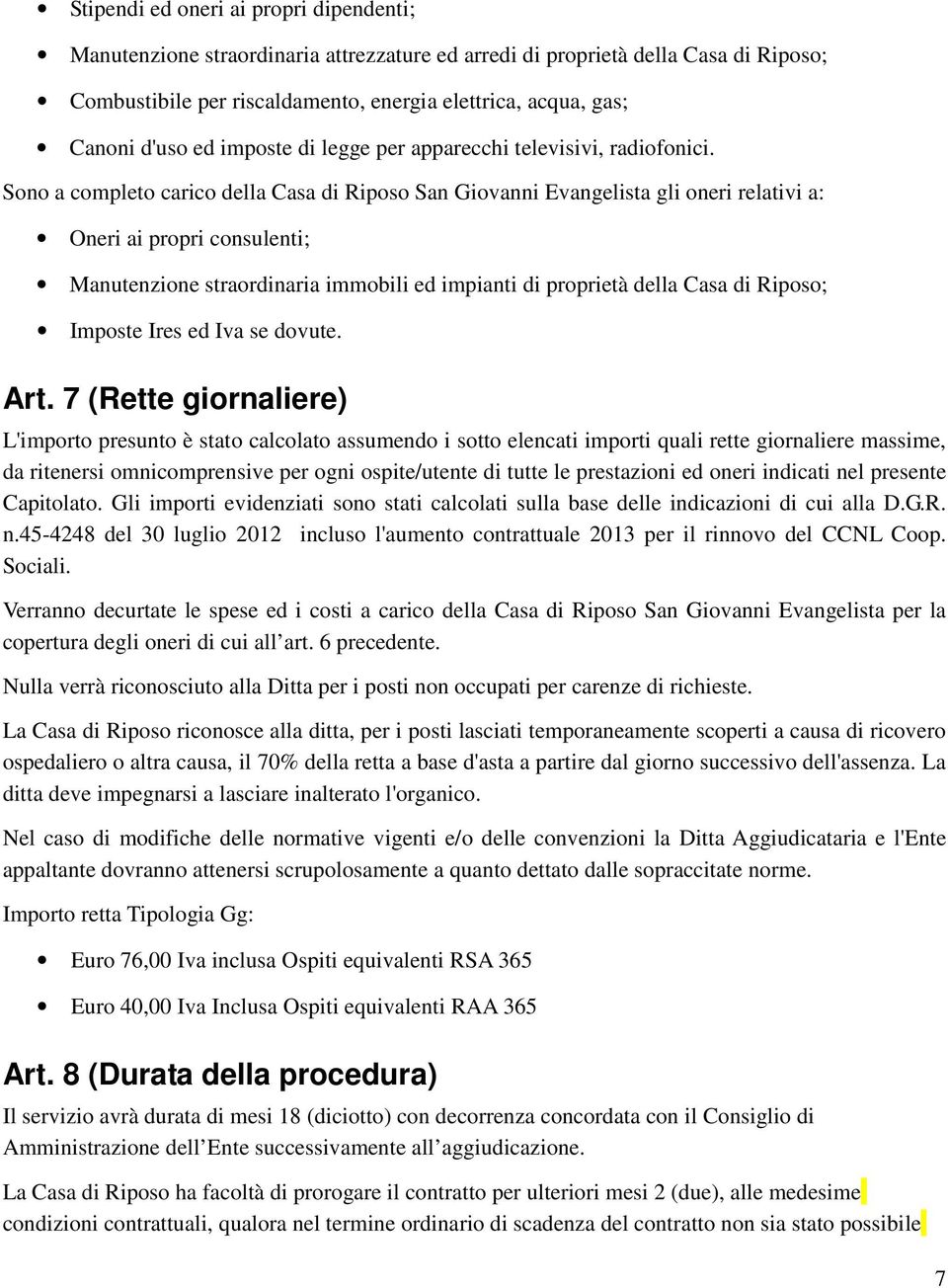 Sono a completo carico della Casa di Riposo San Giovanni Evangelista gli oneri relativi a: Oneri ai propri consulenti; Manutenzione straordinaria immobili ed impianti di proprietà della Casa di