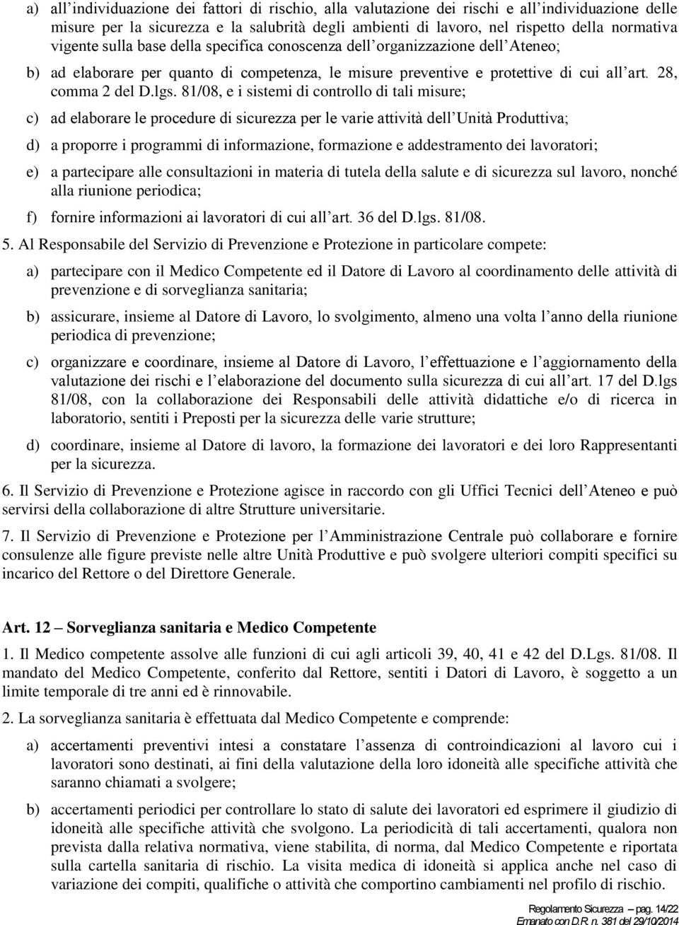 81/08, e i sistemi di controllo di tali misure; c) ad elaborare le procedure di sicurezza per le varie attività dell Unità Produttiva; d) a proporre i programmi di informazione, formazione e