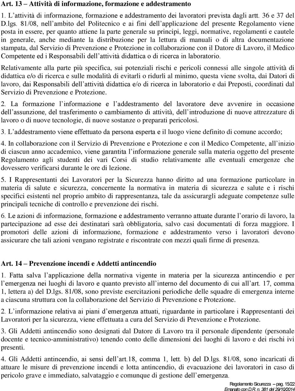 cautele in generale, anche mediante la distribuzione per la lettura di manuali o di altra documentazione stampata, dal Servizio di Prevenzione e Protezione in collaborazione con il Datore di Lavoro,