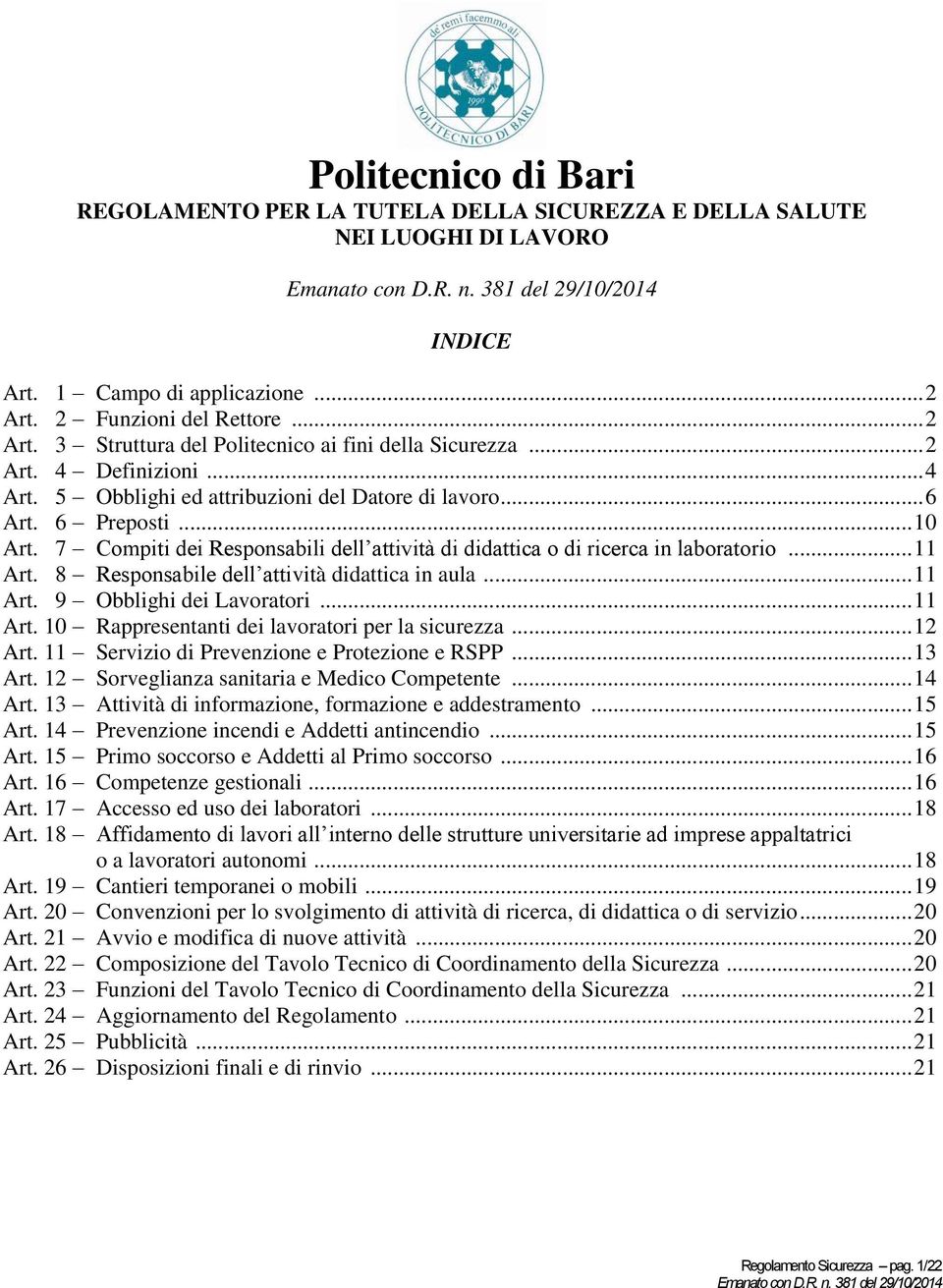 8 Responsabile dell attività didattica in aula...11 Art. 9 Obblighi dei Lavoratori...11 Art. 10 Rappresentanti dei lavoratori per la sicurezza...12 Art. 11 Servizio di Prevenzione e Protezione e RSPP.