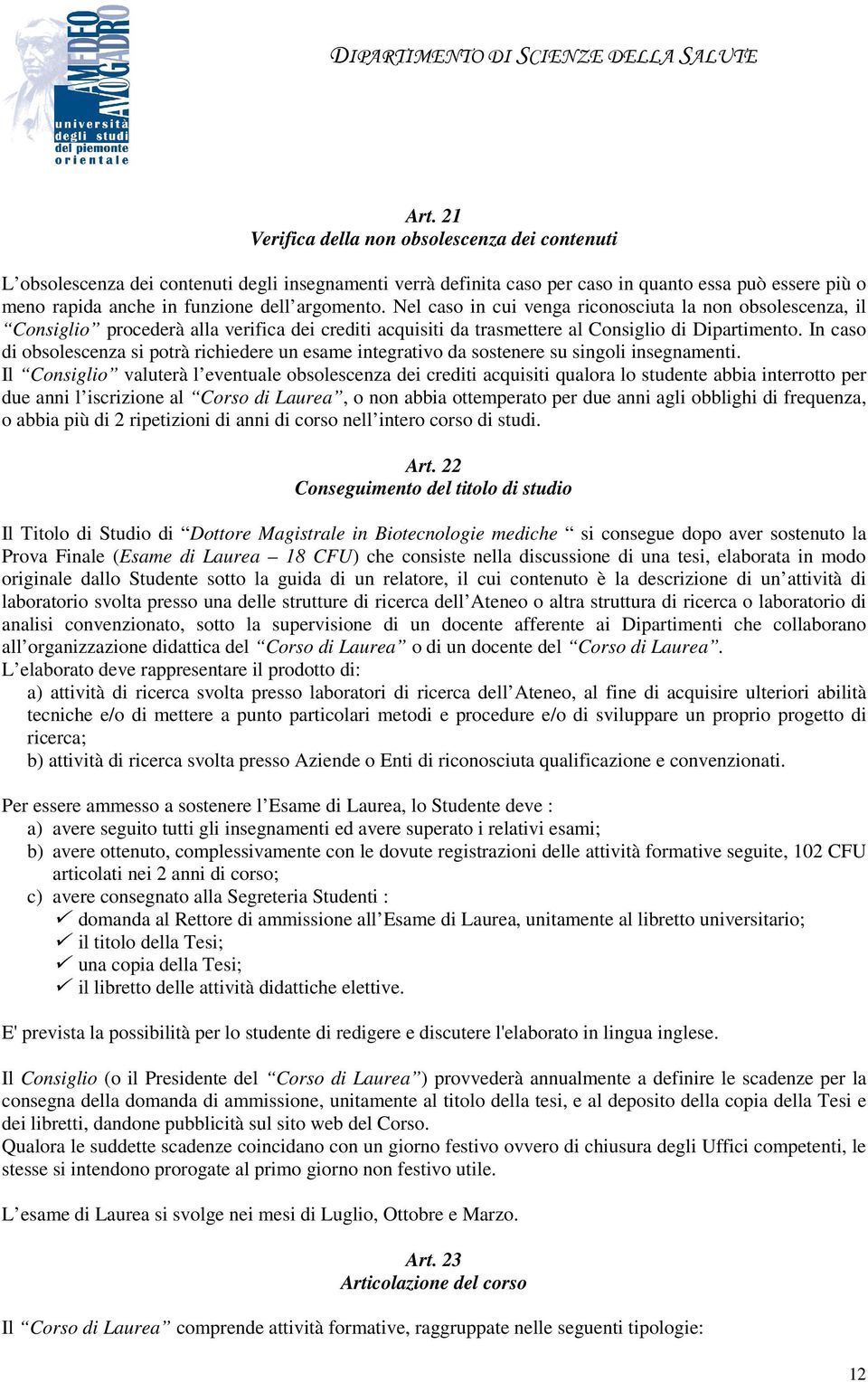 In caso di obsolescenza si potrà richiedere un esame integrativo da sostenere su singoli insegnamenti.