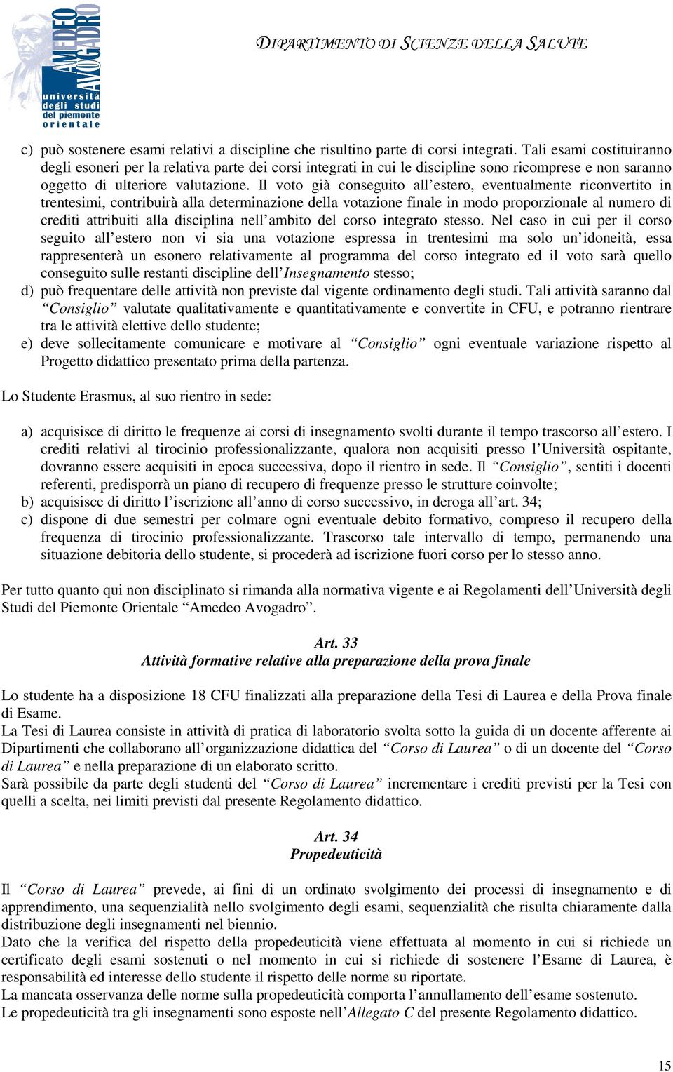 Il voto già conseguito all estero, eventualmente riconvertito in trentesimi, contribuirà alla determinazione della votazione finale in modo proporzionale al numero di crediti attribuiti alla