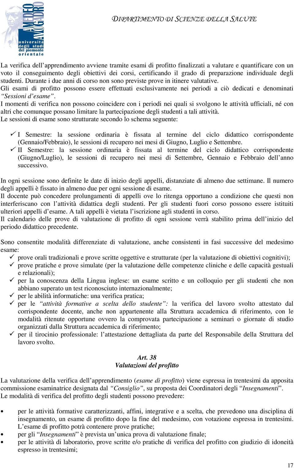 Gli esami di profitto possono essere effettuati esclusivamente nei periodi a ciò dedicati e denominati Sessioni d esame.