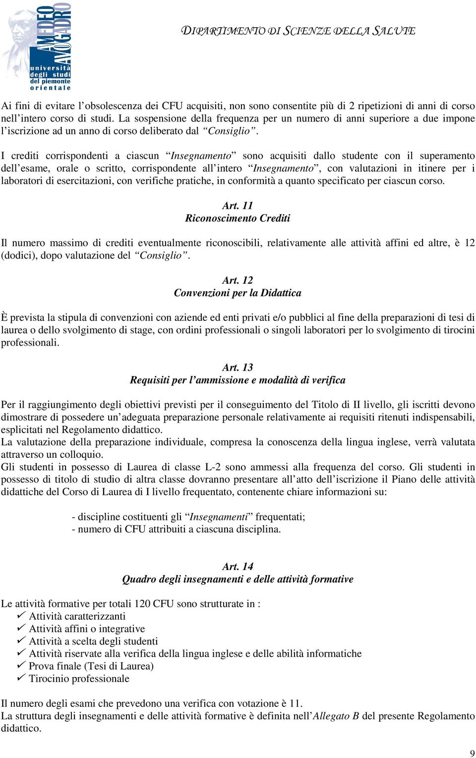 I crediti corrispondenti a ciascun Insegnamento sono acquisiti dallo studente con il superamento dell esame, orale o scritto, corrispondente all intero Insegnamento, con valutazioni in itinere per i