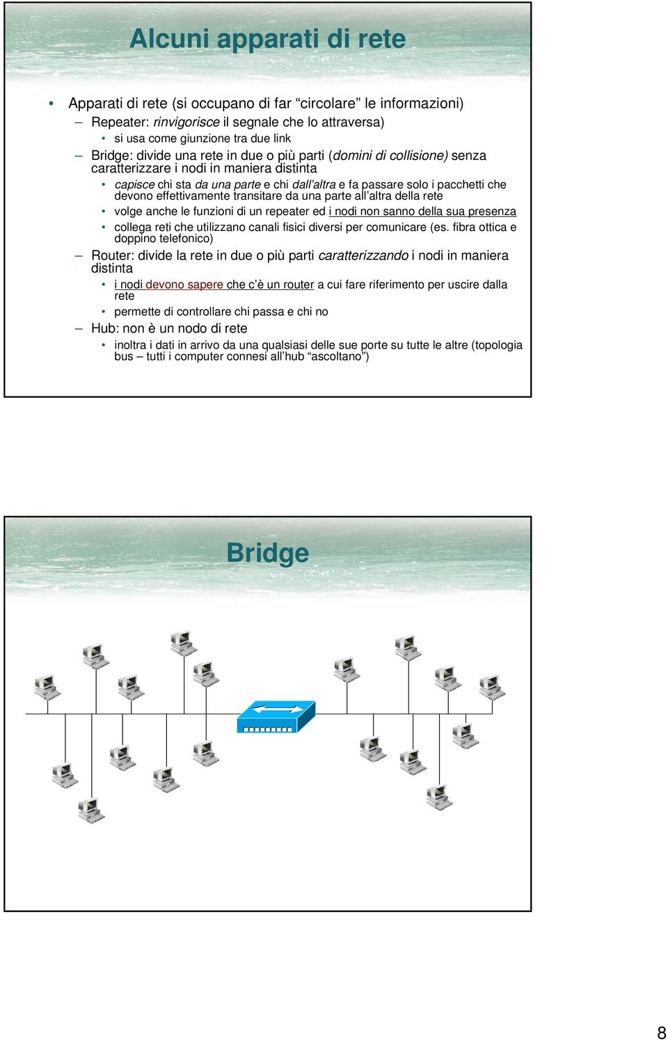 transitare da una parte all altra della rete volge anche le funzioni di un repeater ed i nodi non sanno della sua presenza collega reti che utilizzano canali fisici diversi per comunicare (es.