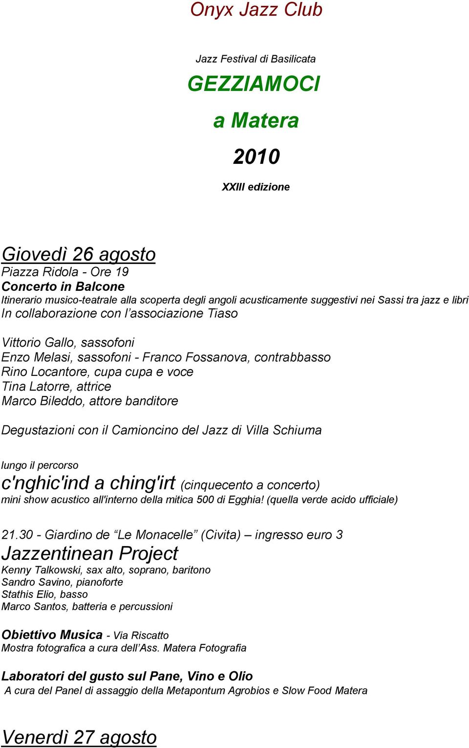 cupa e voce Tina Latorre, attrice Marco Bileddo, attore banditore Degustazioni con il Camioncino del Jazz di Villa Schiuma lungo il percorso c'nghic'ind a ching'irt (cinquecento a concerto) mini show