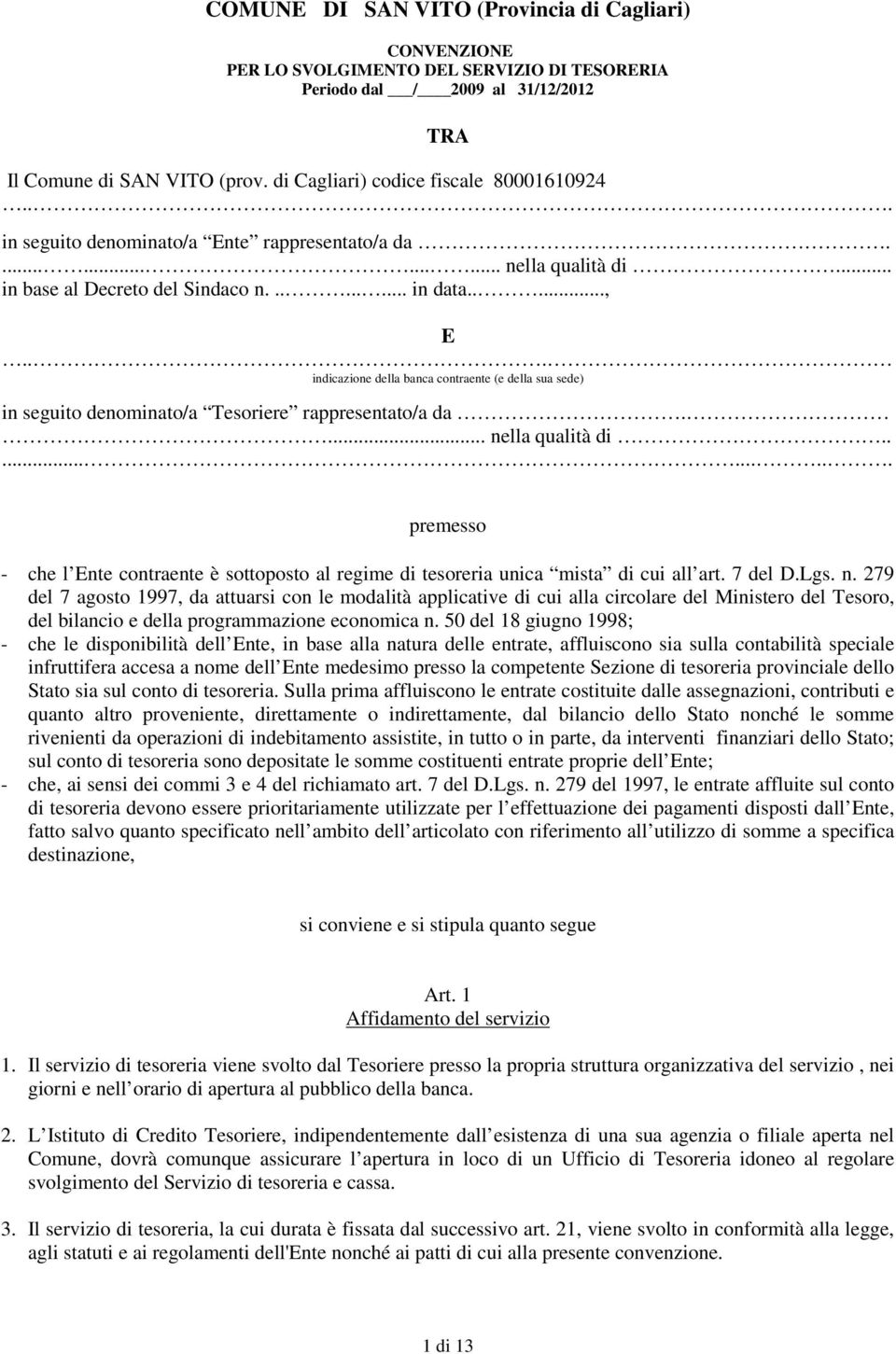 .. indicazione della banca contraente (e della sua sede) in seguito denominato/a Tesoriere rappresentato/a da.... nella qualità di.