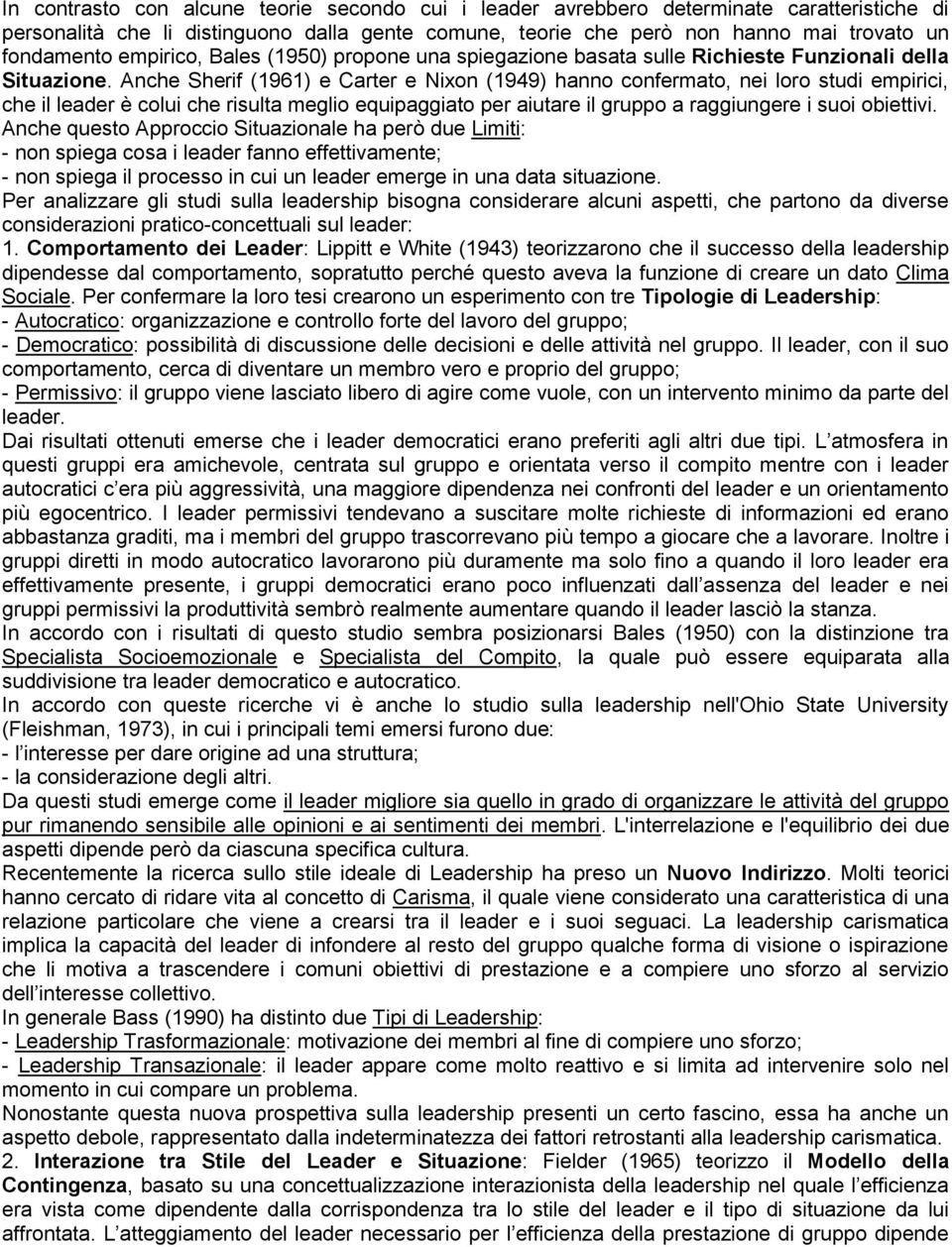 Anche Sherif (1961) e Carter e Nixon (1949) hanno confermato, nei loro studi empirici, che il leader è colui che risulta meglio equipaggiato per aiutare il gruppo a raggiungere i suoi obiettivi.