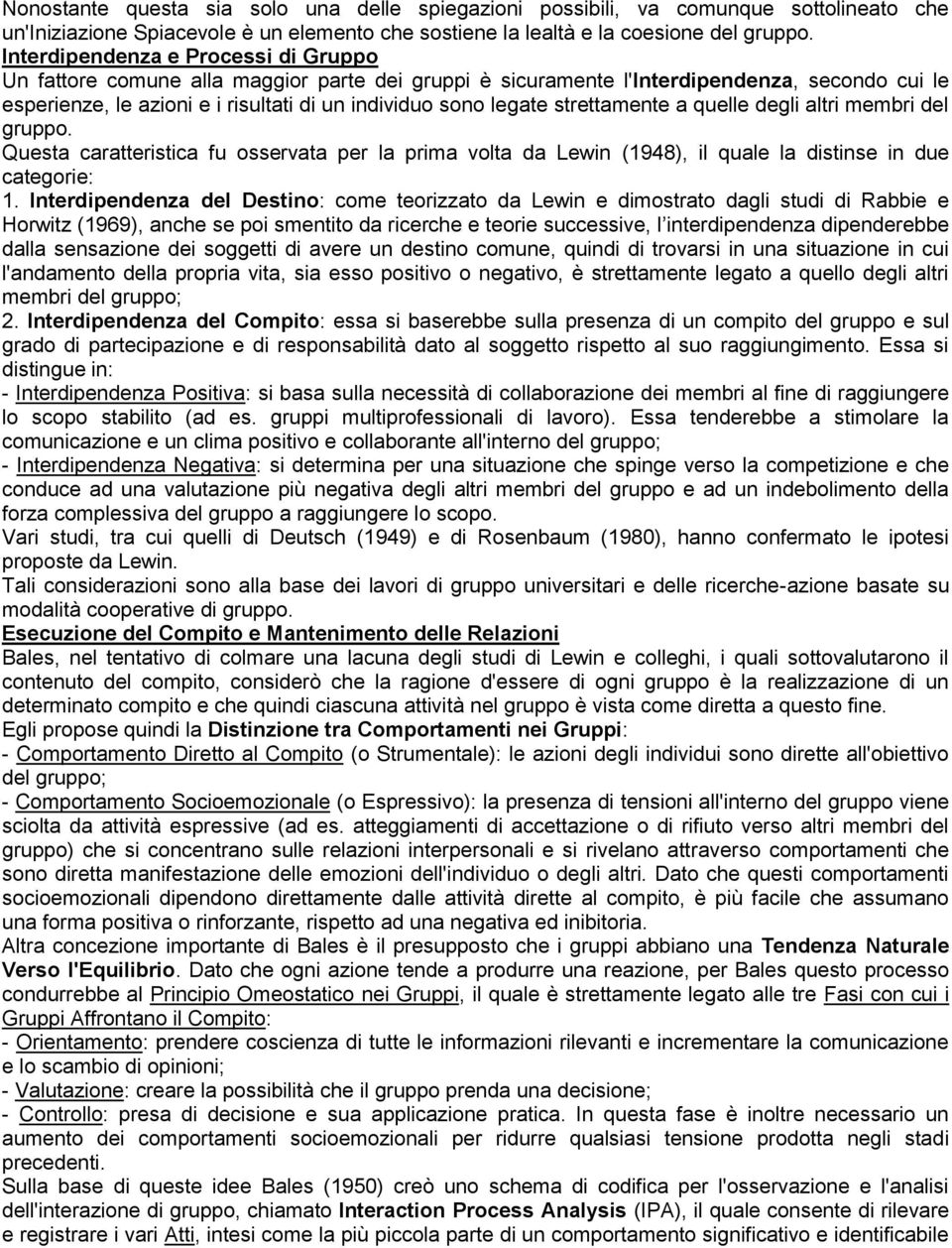 strettamente a quelle degli altri membri del gruppo. Questa caratteristica fu osservata per la prima volta da Lewin (1948), il quale la distinse in due categorie: 1.