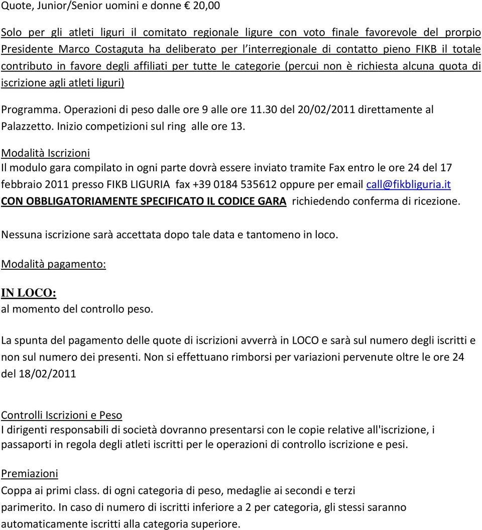 Operazioni di peso dalle ore 9 alle ore 11.30 del 20/02/2011 direttamente al Palazzetto. Inizio competizioni sul ring alle ore 13.