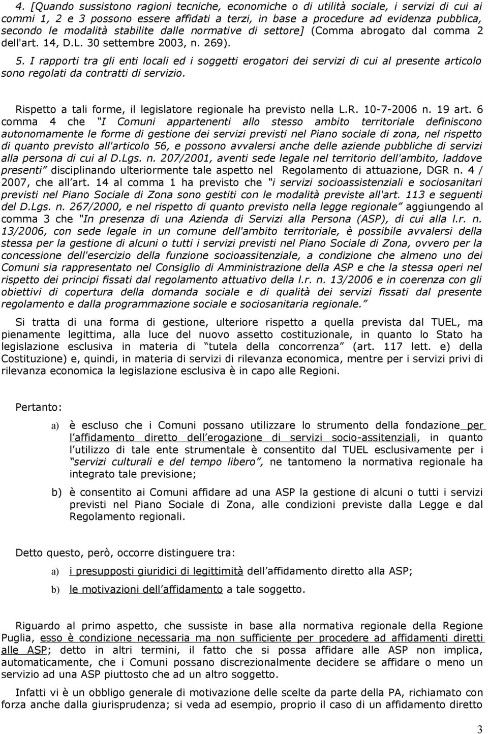 I rapporti tra gli enti locali ed i soggetti erogatori dei servizi di cui al presente articolo sono regolati da contratti di servizio.