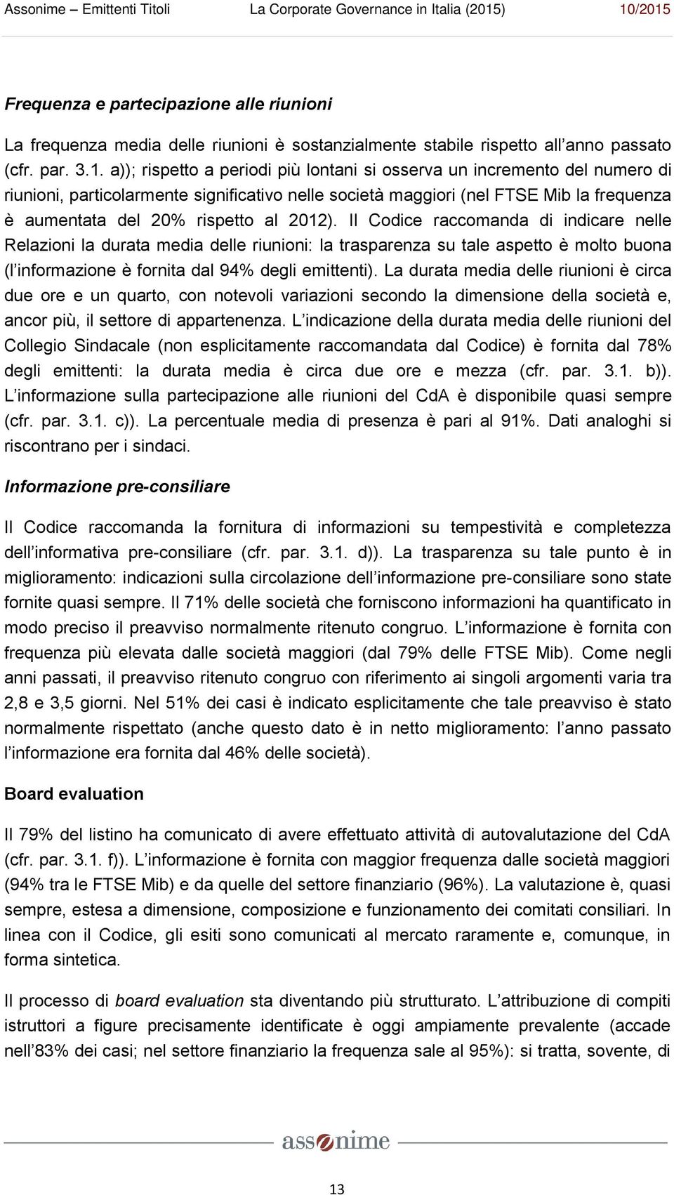 2012). Il Codice raccomanda di indicare nelle Relazioni la durata media delle riunioni: la trasparenza su tale aspetto è molto buona (l informazione è fornita dal 94% degli emittenti).