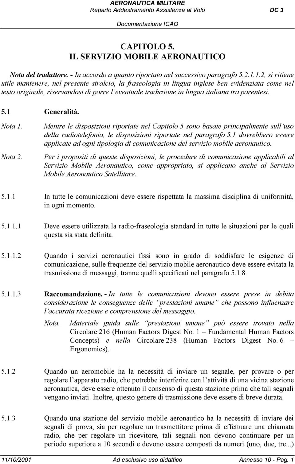 parentesi. 5.1 Generalità. Nota 1. Nota 2. Mentre le disposizioni riportate nel Capitolo 5 sono basate principalmente sull uso della radiotelefonia, le disposizioni riportate nel paragrafo 5.