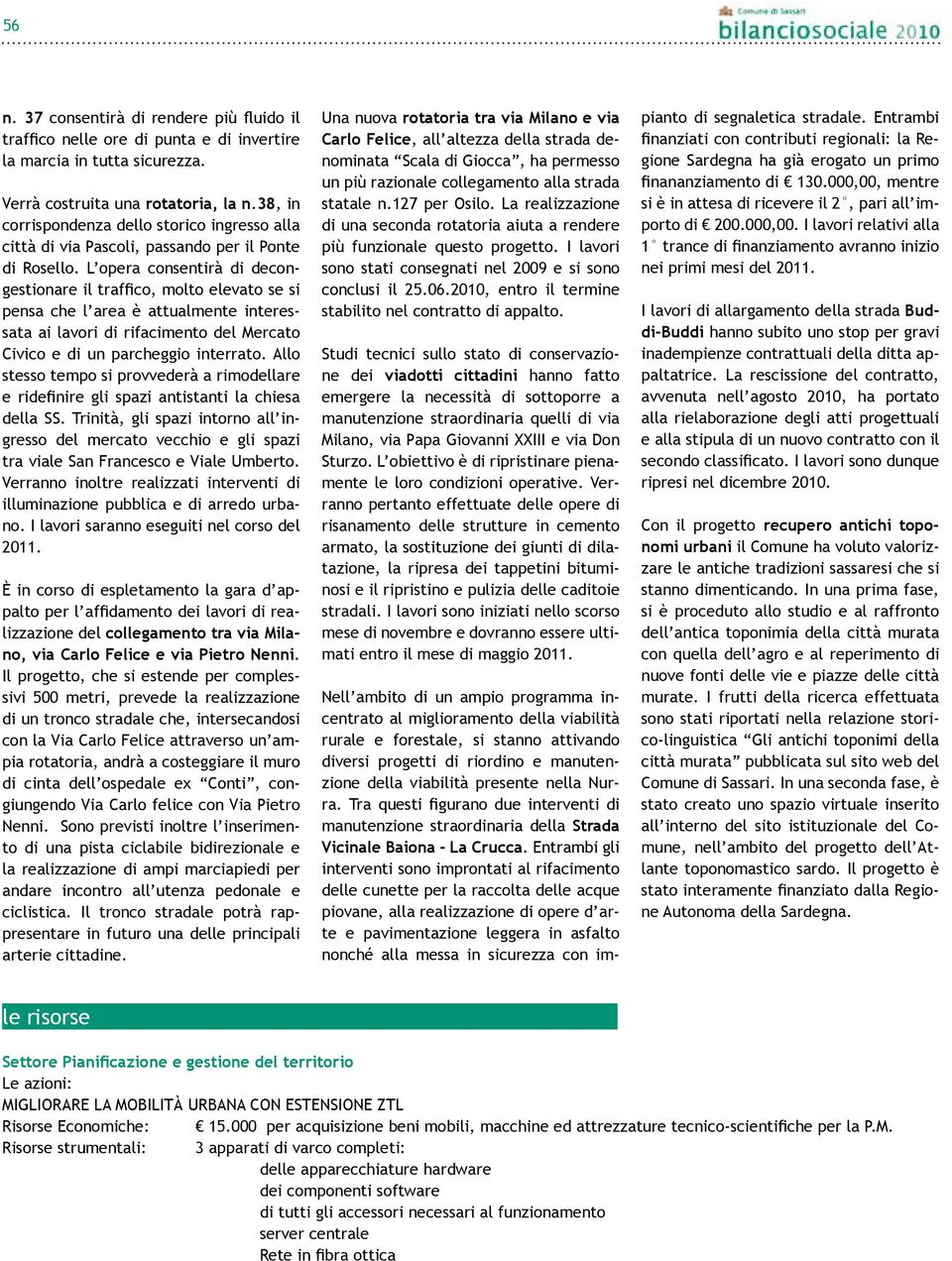 L opera consentirà di decongestionare il traffico, molto elevato se si pensa che l area è attualmente interessata ai lavori di rifacimento del Mercato Civico e di un parcheggio interrato.