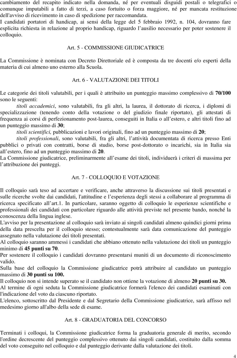 104, dovranno fare esplicita richiesta in relazione al proprio handicap, riguardo l ausilio necessario per poter sostenere il colloquio. Art.