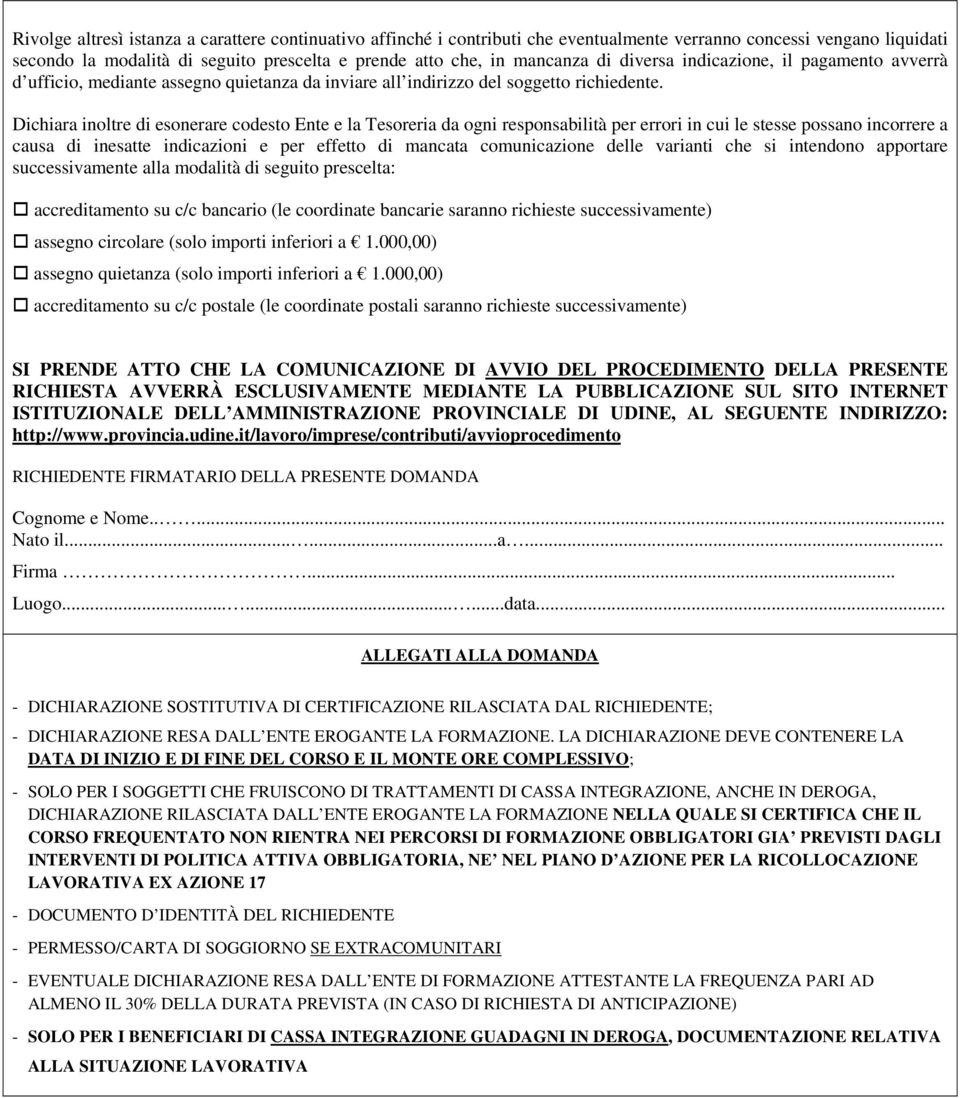 Dichiara inoltre di esonerare codesto Ente e la Tesoreria da ogni responsabilità per errori in cui le stesse possano incorrere a causa di inesatte indicazioni e per effetto di mancata comunicazione