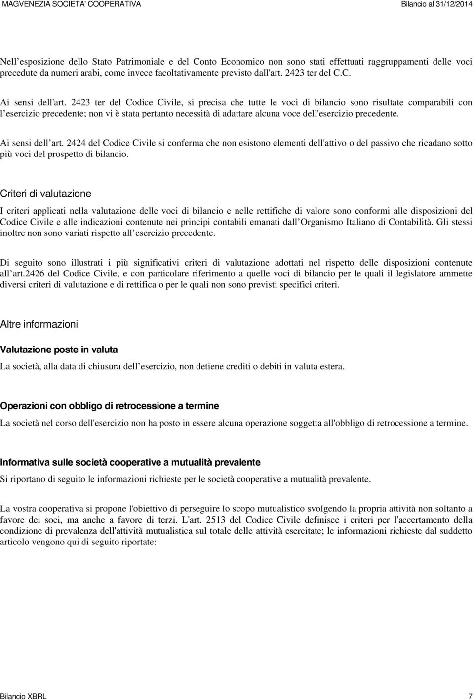 2423 ter del Codice Civile, si precisa che tutte le voci di bilancio sono risultate comparabili con l esercizio precedente; non vi è stata pertanto necessità di adattare alcuna voce dell'esercizio