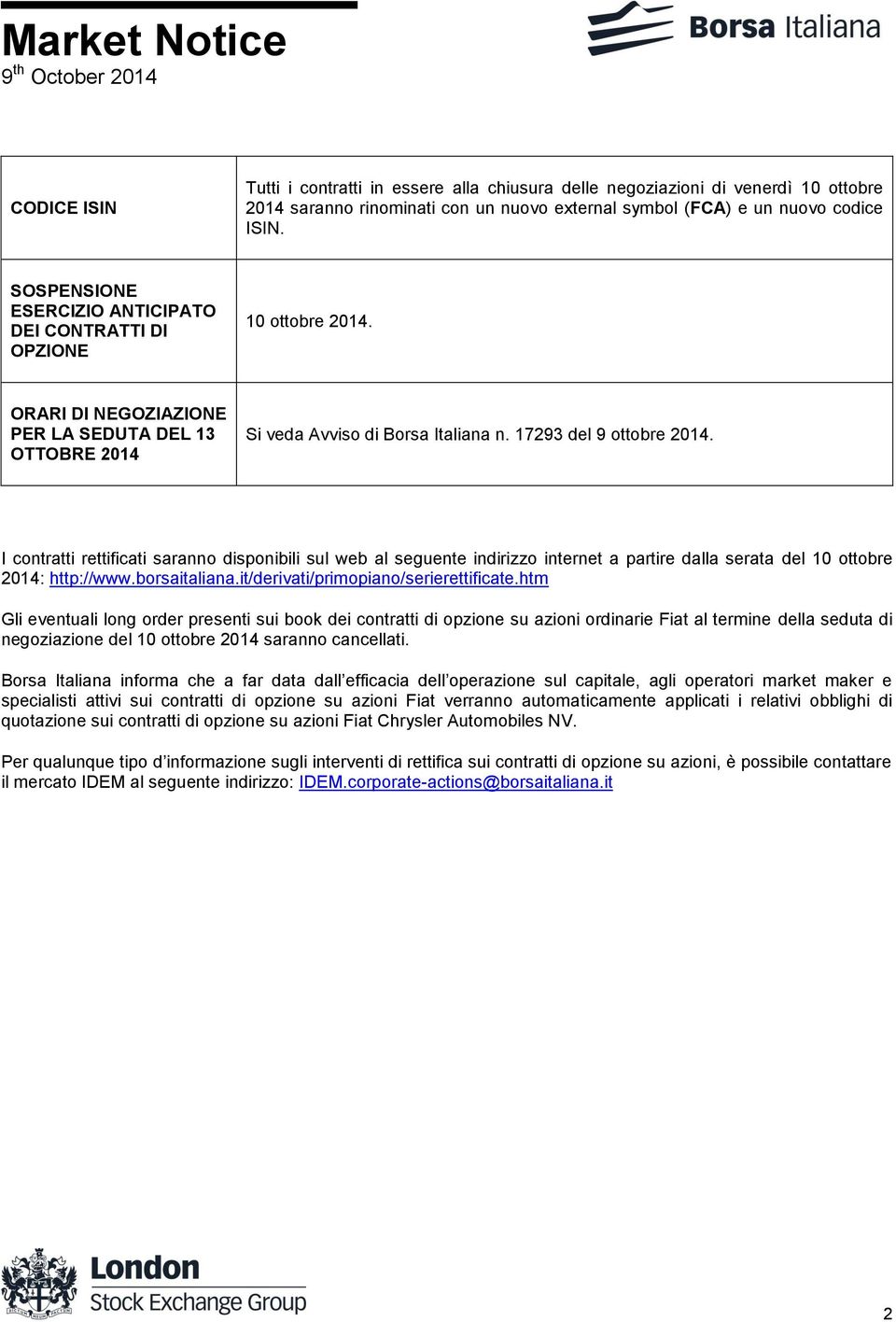 I contratti rettificati saranno disponibili sul web al seguente indirizzo internet a partire dalla serata del 10 ottobre 2014: http://www.borsaitaliana.it/derivati/primopiano/serierettificate.