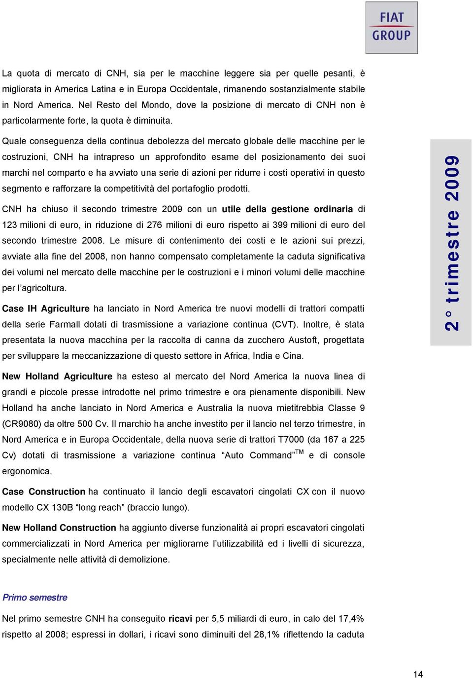 Quale conseguenza della continua debolezza del mercato globale delle macchine per le costruzioni, CNH ha intrapreso un approfondito esame del posizionamento dei suoi marchi nel comparto e ha avviato