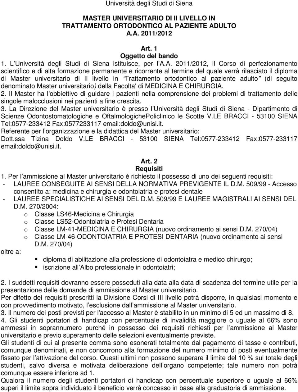 A. 2011/2012, il Corso di perfezionamento scientifico e di alta formazione permanente e ricorrente al termine del quale verrà rilasciato il diploma di Master universitario di II livello in