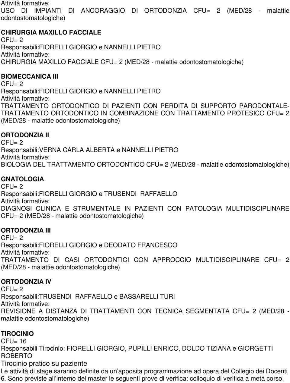 TRATTAMENTO ORTODONTICO (MED/28 - malattie GNATOLOGIA Responsabili:FIORELLI GIORGIO e TRUSENDI RAFFAELLO DIAGNOSI CLINICA E STRUMENTALE IN PAZIENTI CON PATOLOGIA MULTIDISCIPLINARE (MED/28 - malattie