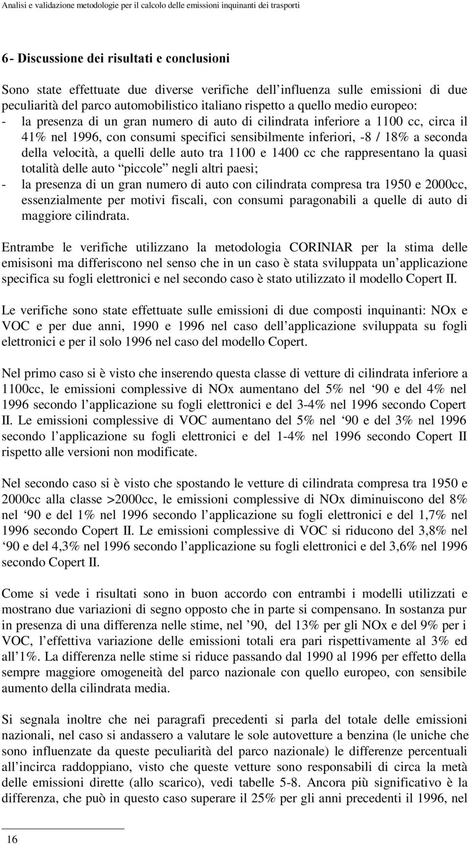 delle auto tra 1100 e 1400 cc che rappresentano la quasi totalità delle auto piccole negli altri paesi; - la presenza di un gran numero di auto con cilindrata compresa tra 1950 e 2000cc,