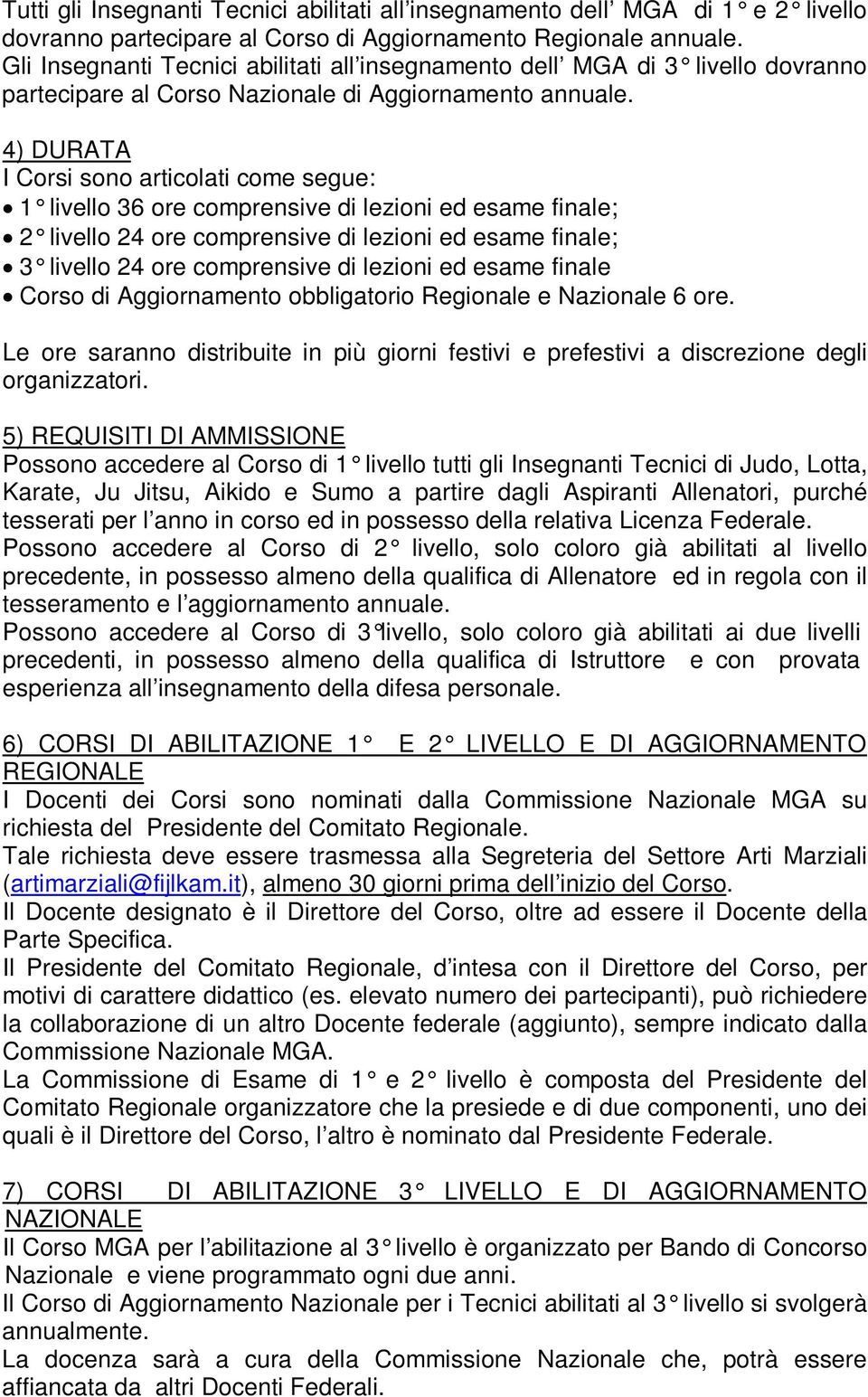 4) DURATA I Corsi sono articolati come segue: 1 livello 36 ore comprensive di lezioni ed esame finale; 2 livello 24 ore comprensive di lezioni ed esame finale; 3 livello 24 ore comprensive di lezioni