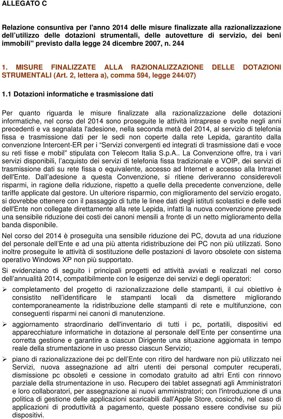 1 Dtazini infrmatiche e trasmissine dati Per quant riguarda le misure finalizzate alla razinalizzazine delle dtazini infrmatiche, nel crs del 2014 sn prseguite le attività intraprese e svlte negli