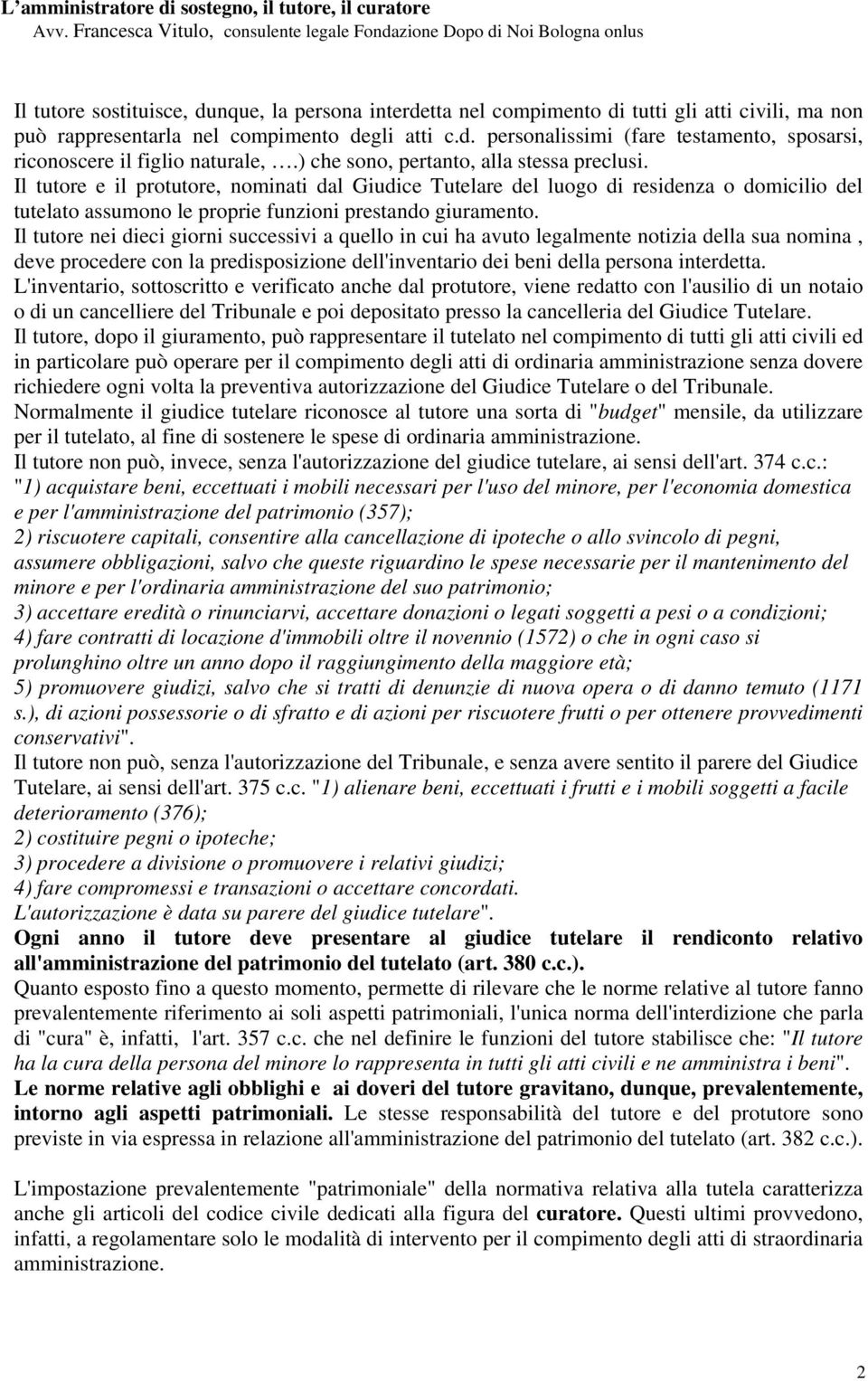 Il tutore nei dieci giorni successivi a quello in cui ha avuto legalmente notizia della sua nomina, deve procedere con la predisposizione dell'inventario dei beni della persona interdetta.