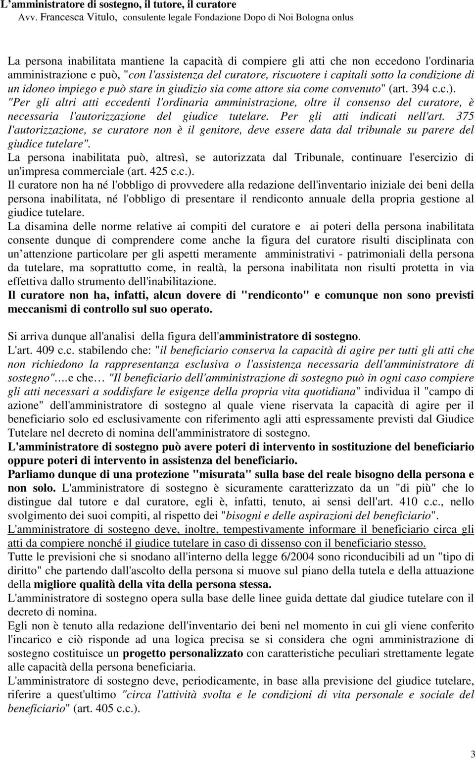 "Per gli altri atti eccedenti l'ordinaria amministrazione, oltre il consenso del curatore, è necessaria l'autorizzazione del giudice tutelare. Per gli atti indicati nell'art.