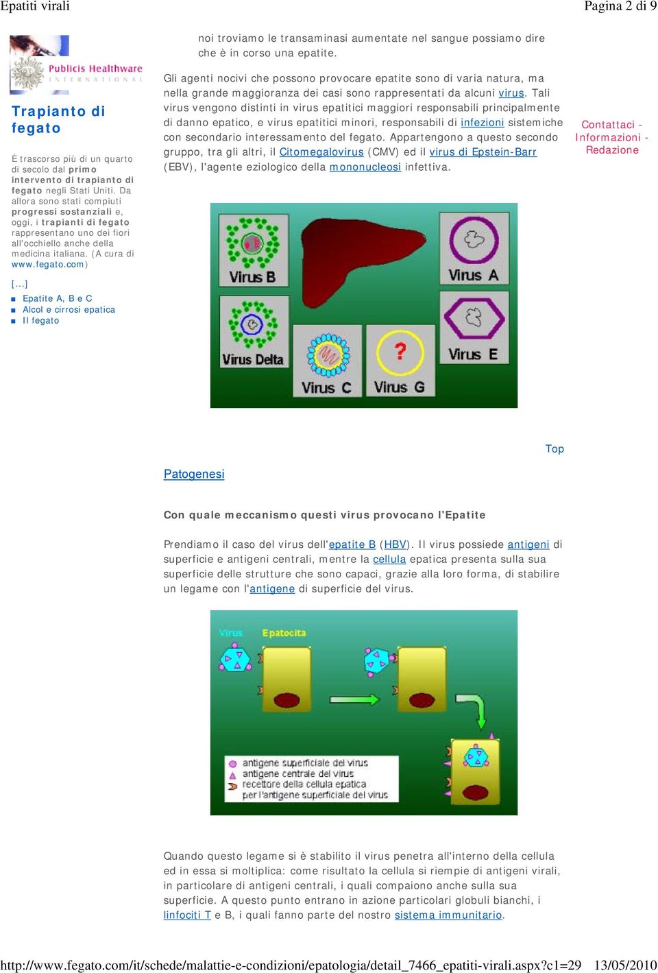 ..] Epatite A, B e C Alcol e cirrosi epatica Il fegato noi troviamo le transaminasi aumentate nel sangue possiamo dire che è in corso una epatite.