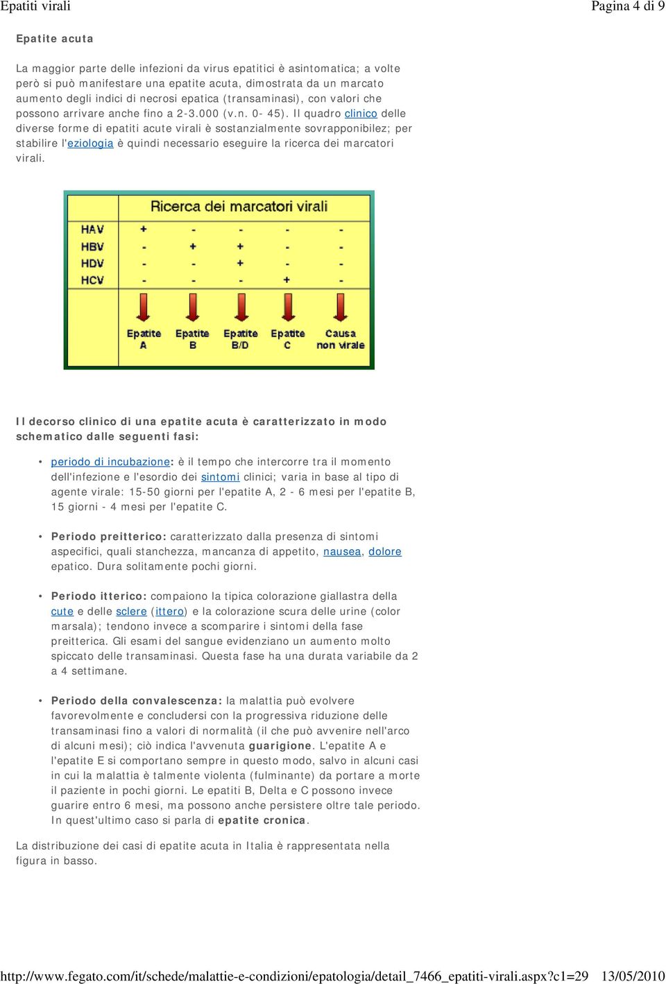 Il quadro clinico delle diverse forme di epatiti acute virali è sostanzialmente sovrapponibilez; per stabilire l'eziologia è quindi necessario eseguire la ricerca dei marcatori virali.