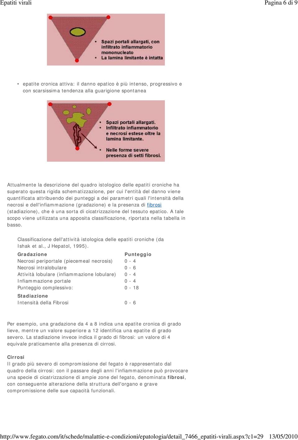 (gradazione) e la presenza di fibrosi (stadiazione), che è una sorta di cicatrizzazione del tessuto epatico.