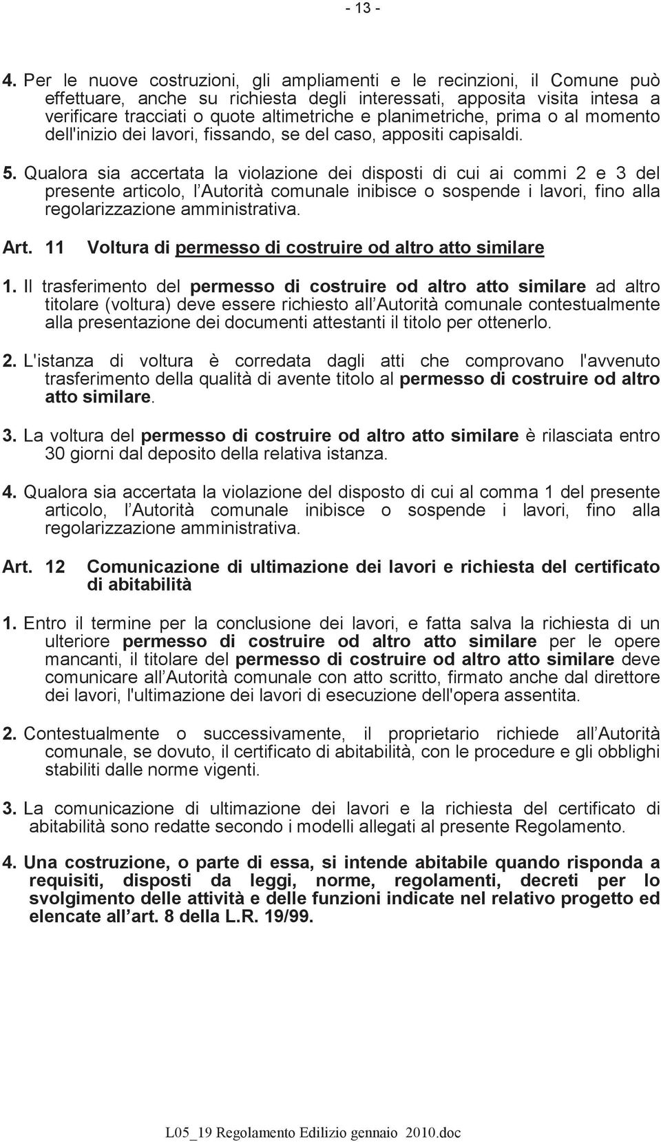 planimetriche, prima o al momento dell'inizio dei lavori, fissando, se del caso, appositi capisaldi. 5.