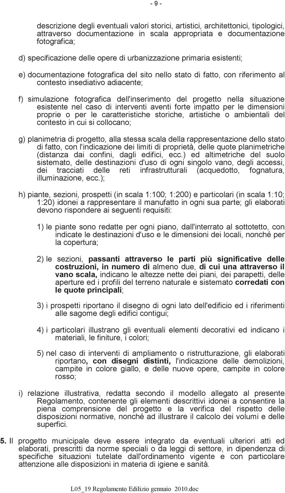 progetto nella situazione esistente nel caso di interventi aventi forte impatto per le dimensioni proprie o per le caratteristiche storiche, artistiche o ambientali del contesto in cui si collocano;