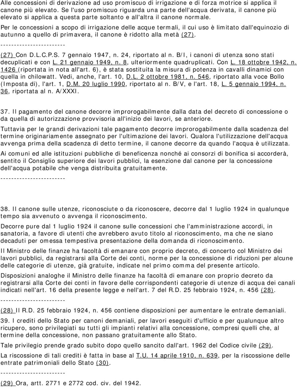 Per le concessioni a scopo di irrigazione delle acque termali, il cui uso è limitato dall'equinozio di autunno a quello di primavera, il canone è ridotto alla metà (27). (27) Con D.L.C.P.S.