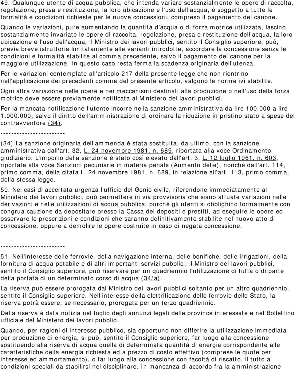 Quando le variazioni, pure aumentando la quantità d'acqua o di forza motrice utilizzata, lascino sostanzialmente invariate le opere di raccolta, regolazione, presa o restituzione dell'acqua, la loro