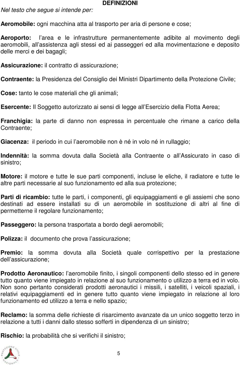 Consiglio dei Ministri Dipartimento della Protezione Civile; Cose: tanto le cose materiali che gli animali; Esercente: Il Soggetto autorizzato ai sensi di legge all Esercizio della Flotta Aerea;