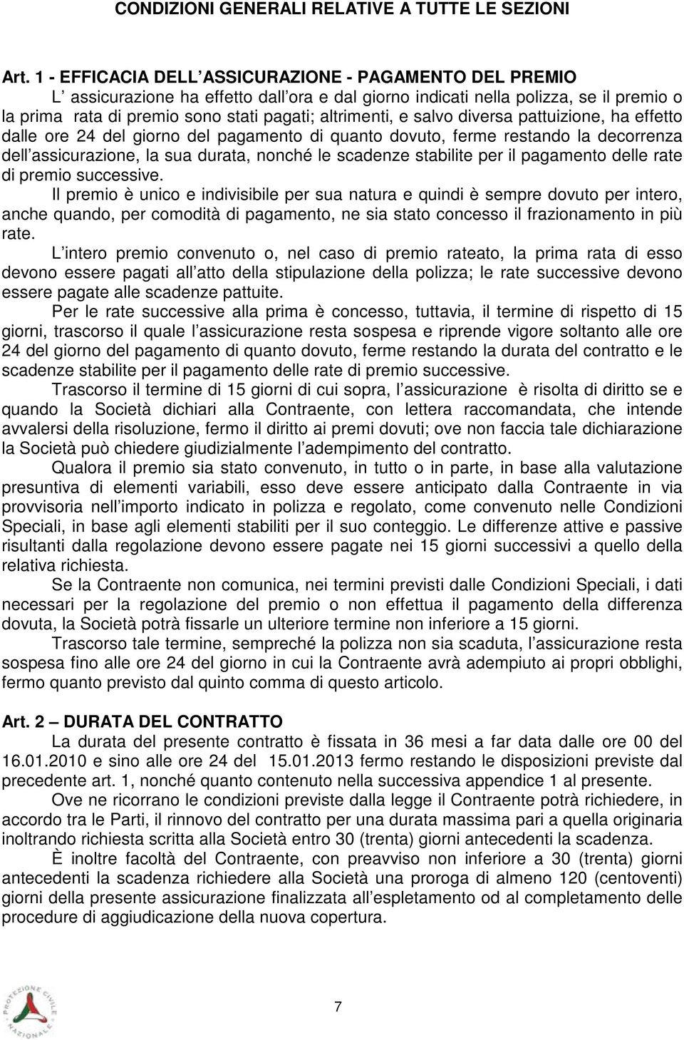 e salvo diversa pattuizione, ha effetto dalle ore 24 del giorno del pagamento di quanto dovuto, ferme restando la decorrenza dell assicurazione, la sua durata, nonché le scadenze stabilite per il