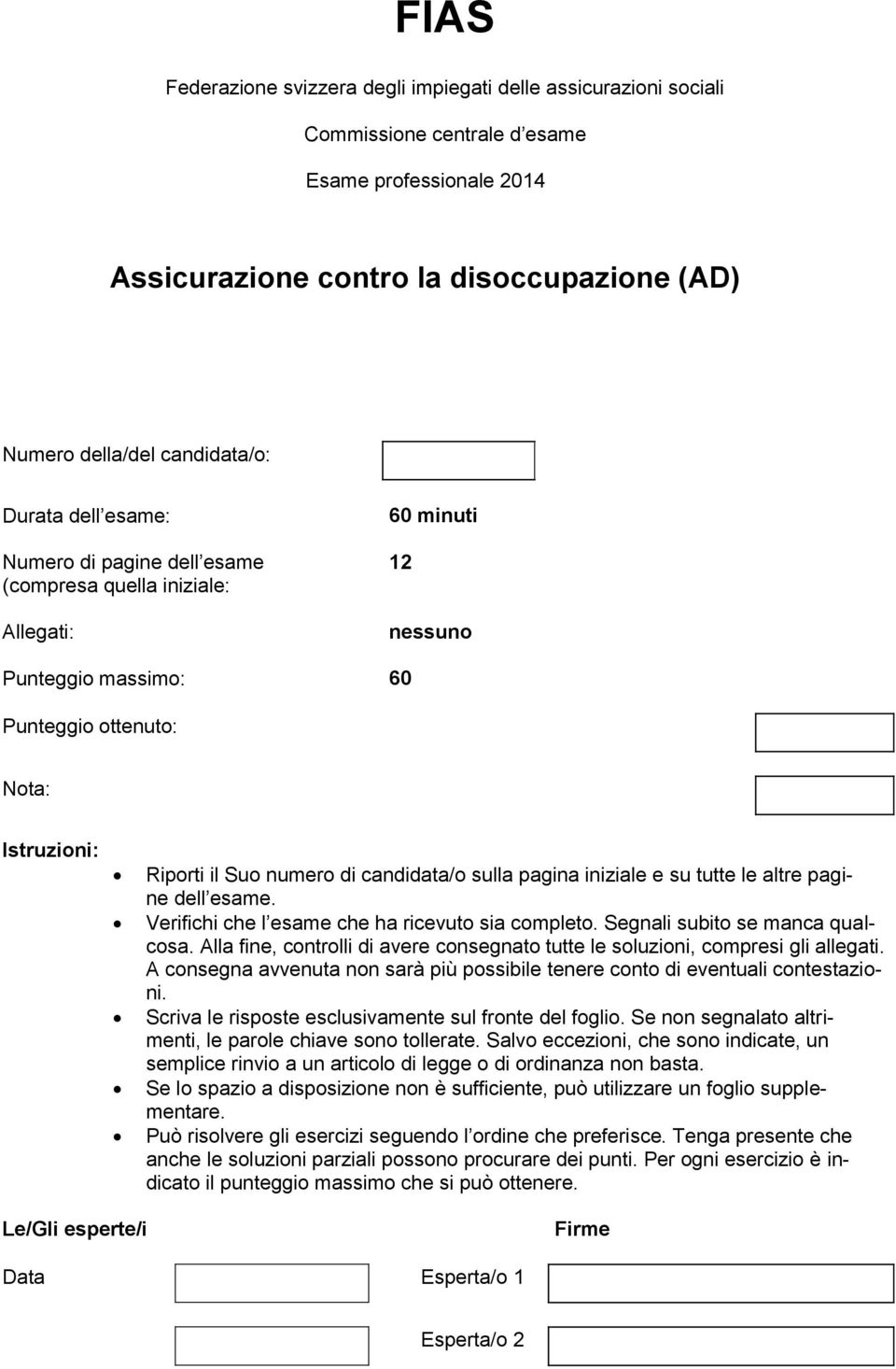 pagina iniziale e su tutte le altre pagine dell esame. Verifichi che l esame che ha ricevuto sia completo. Segnali subito se manca qualcosa.