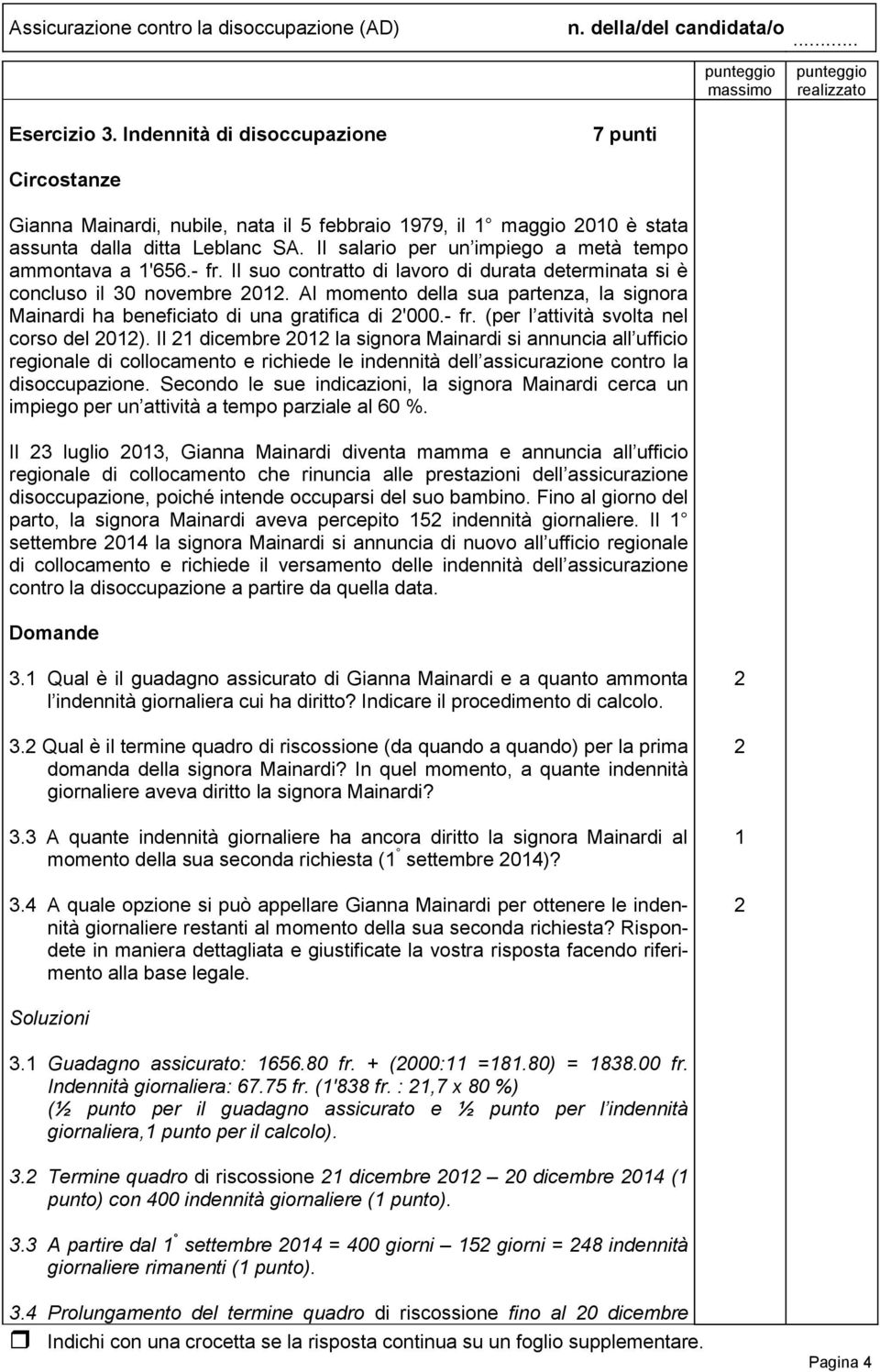 Al momento della sua partenza, la signora Mainardi ha beneficiato di una gratifica di '000.- fr. (per l attività svolta nel corso del 0).